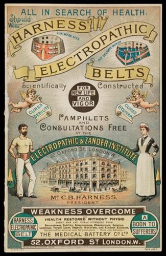 All in search of health should wear Harness’ electropathic belts. Scientifically constructed for new life and vigour. Cures Debility. Cures Hysteria. Pamphlets and consultations free at the Electropathic & Zander Institute. 52 Oxford St. London W. Mr C.B. Harness. President. Weakness overcome. Health restored without physio. The Medical Battery Co. Ltd.